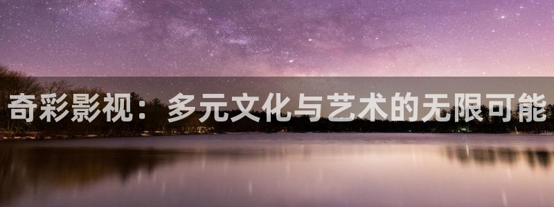 橘子影院在線觀看：奇彩影視：多元文化與藝術的無限可能